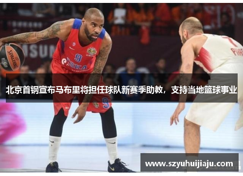 北京首钢宣布马布里将担任球队新赛季助教，支持当地篮球事业
