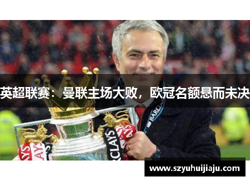 英超联赛：曼联主场大败，欧冠名额悬而未决