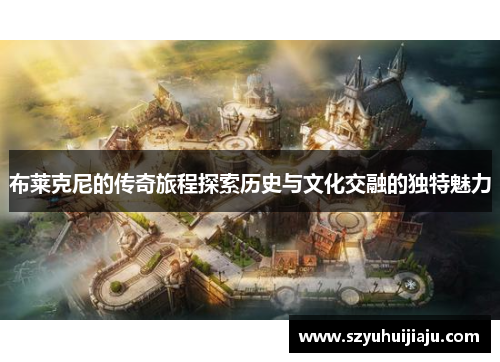 布莱克尼的传奇旅程探索历史与文化交融的独特魅力